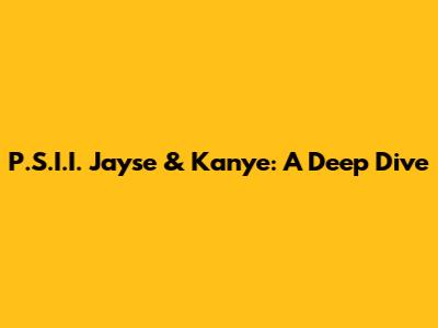P.S.I.I. Jayse & Kanye: A Deep Dive