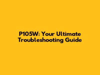 P105W: Your Ultimate Troubleshooting Guide