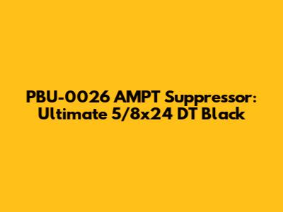 PBU-0026 AMPT Suppressor: Ultimate 5/8x24 DT Black