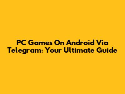 PC Games On Android Via Telegram: Your Ultimate Guide