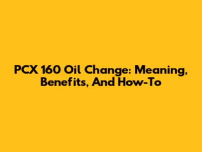PCX 160 Oil Change: Meaning, Benefits, And How-To