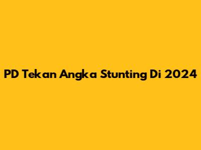 PD Tekan Angka Stunting Di 2024