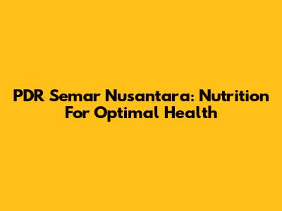 PDR Semar Nusantara: Nutrition For Optimal Health