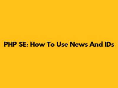 PHP SE: How To Use News And IDs