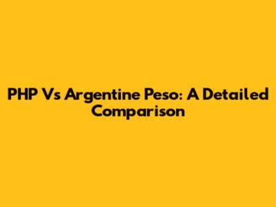 PHP Vs Argentine Peso: A Detailed Comparison