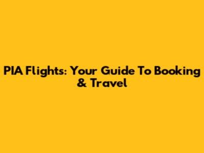 PIA Flights: Your Guide To Booking & Travel