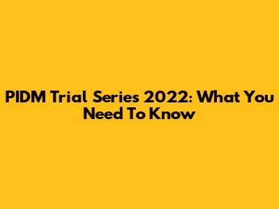 PIDM Trial Series 2022: What You Need To Know