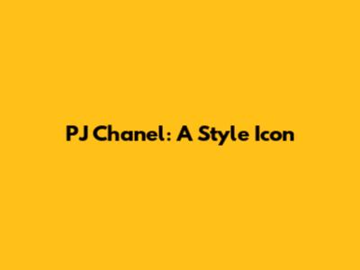 PJ Chanel: A Style Icon