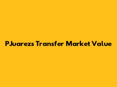 PJuarez's Transfer Market Value