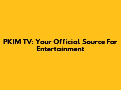 PKIM TV: Your Official Source For Entertainment