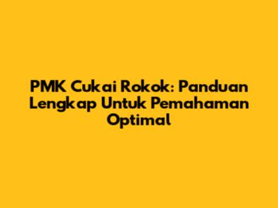 PMK Cukai Rokok: Panduan Lengkap Untuk Pemahaman Optimal