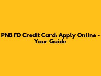 PNB FD Credit Card: Apply Online - Your Guide