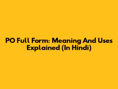 PO Full Form: Meaning And Uses Explained (In Hindi)
