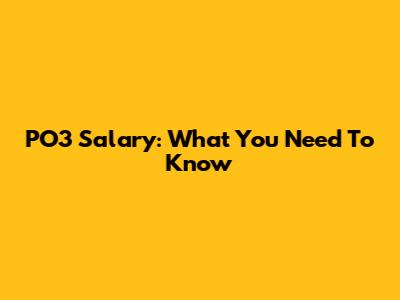 PO3 Salary: What You Need To Know