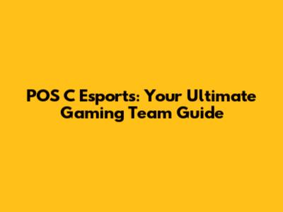 POS C Esports: Your Ultimate Gaming Team Guide