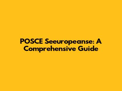 POSCE Seeuropeanse: A Comprehensive Guide