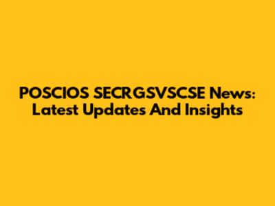 POSCIOS SECRGSVSCSE News: Latest Updates And Insights
