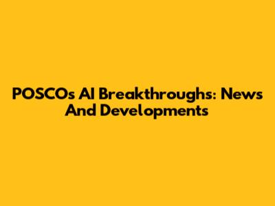 POSCO's AI Breakthroughs: News And Developments