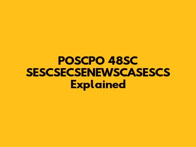 POSCPO 48SC SESCSECSENEWSCASESCS Explained
