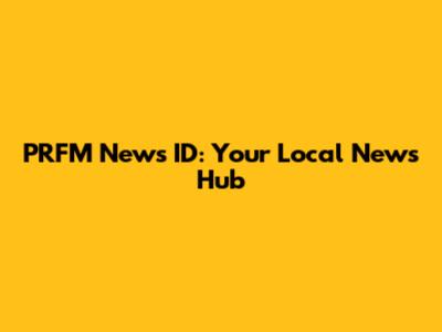 PRFM News ID: Your Local News Hub