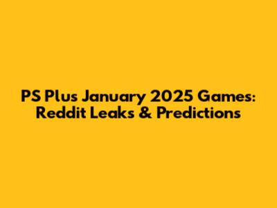 PS Plus January 2025 Games: Reddit Leaks & Predictions
