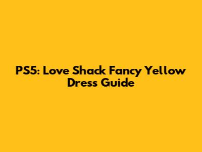 PS5: Love Shack Fancy Yellow Dress Guide