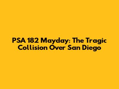 PSA 182 Mayday: The Tragic Collision Over San Diego