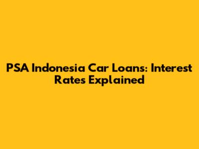 PSA Indonesia Car Loans: Interest Rates Explained