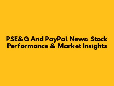 PSE&G And PayPal News: Stock Performance & Market Insights