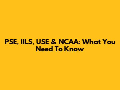 PSE, IILS, USE & NCAA: What You Need To Know
