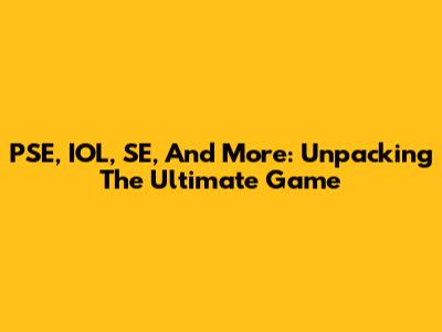 PSE, IOL, SE, And More: Unpacking The Ultimate Game