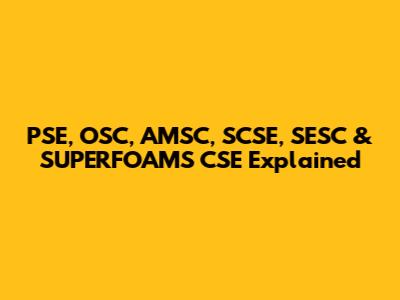 PSE, OSC, AMSC, SCSE, SESC & SUPERFOAMS CSE Explained
