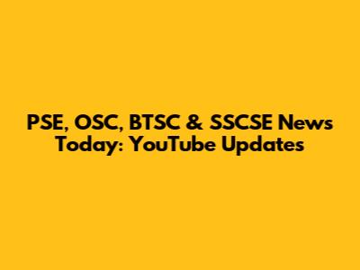 PSE, OSC, BTSC & SSCSE News Today: YouTube Updates