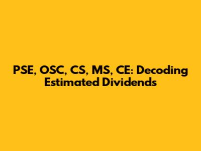 PSE, OSC, CS, MS, CE: Decoding Estimated Dividends