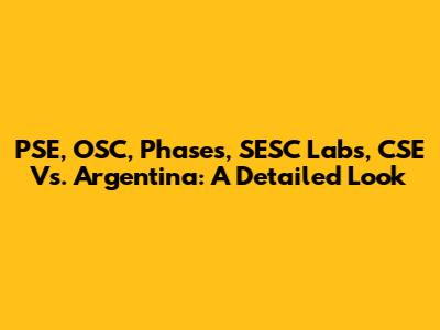 PSE, OSC, Phases, SESC Labs, CSE Vs. Argentina: A Detailed Look