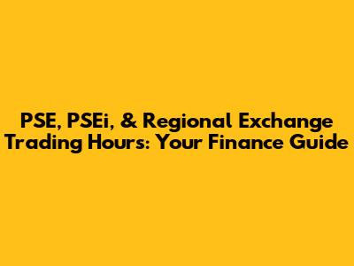PSE, PSEi, & Regional Exchange Trading Hours: Your Finance Guide