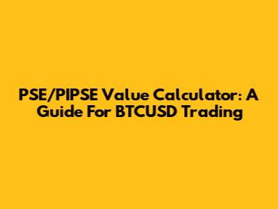 PSE/PIPSE Value Calculator: A Guide For BTCUSD Trading