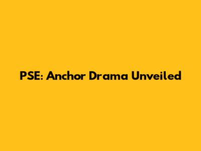 PSE: Anchor Drama Unveiled