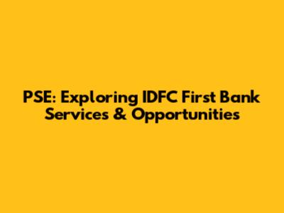 PSE: Exploring IDFC First Bank Services & Opportunities