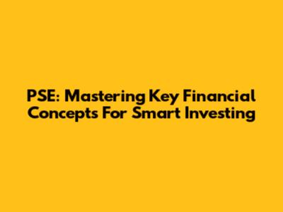 PSE: Mastering Key Financial Concepts For Smart Investing