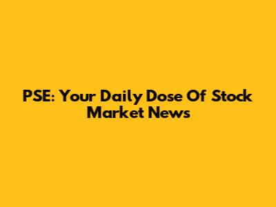 PSE: Your Daily Dose Of Stock Market News