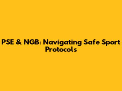 PSE & NGB: Navigating Safe Sport Protocols