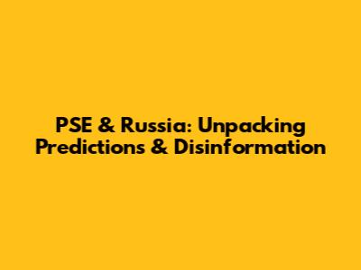 PSE & Russia: Unpacking Predictions & Disinformation