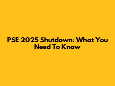 PSE 2025 Shutdown: What You Need To Know