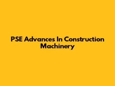 PSE Advances In Construction Machinery
