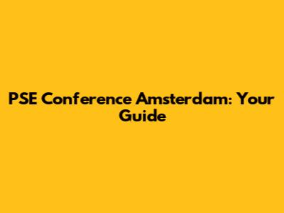 PSE Conference Amsterdam: Your Guide