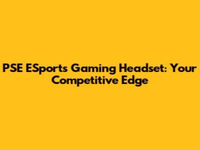 PSE ESports Gaming Headset: Your Competitive Edge