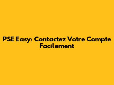 PSE Easy: Contactez Votre Compte Facilement