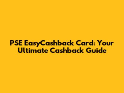 PSE EasyCashback Card: Your Ultimate Cashback Guide