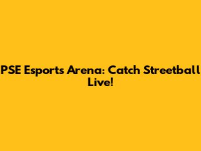 PSE Esports Arena: Catch Streetball Live!